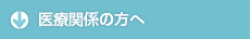 医療関係の方へ